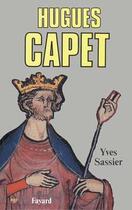 Couverture du livre « Hugues Capet : Naissance d'une dynastie » de Yves Sassier aux éditions Fayard