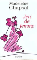 Couverture du livre « Jeu de femme » de Madeleine Chapsal aux éditions Fayard
