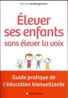 Couverture du livre « Élever ses enfants sans élever la voix ; guide pratique de l'éducation bienveillante » de Nathalie De Boisgrollier aux éditions Albin Michel