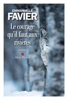Couverture du livre « Le courage qu'il faut aux rivières » de Emmanuelle Favier aux éditions Albin Michel