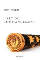 Couverture du livre « L'art du commandement » de John Keegan aux éditions Perrin