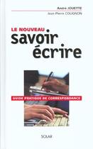 Couverture du livre « Le Nouveau Savoir Ecrire » de Andre Jouette aux éditions Solar