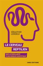 Couverture du livre « Le cerveau reptilien ; sur la popularité d'une erreur scientifique » de Sebastien Lemerle aux éditions Cnrs