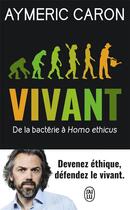 Couverture du livre « Vivant ; de la bactérie à homo ethicus » de Aymeric Caron aux éditions J'ai Lu