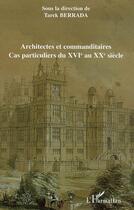 Couverture du livre « Architectes et commanditaires ; cas particuliers du XVIe au XXe siècle » de Tarek Berrada aux éditions L'harmattan