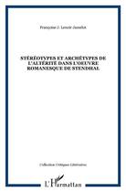 Couverture du livre « Stéréotypes et archétypes de l'altérité dans l'oeuvre romanesque de Stendhal » de Francoise J. Lenoir Jamelot aux éditions L'harmattan