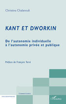 Couverture du livre « Kant et Dworkin ; de l'autonomie individuelle à l'autonomie privee et publique » de Christina Chalanouli aux éditions Editions L'harmattan