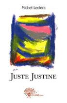 Couverture du livre « Juste justine » de Michel Leclerc aux éditions Edilivre