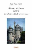 Couverture du livre « Histoires de France t.1 ; une réflexion originale sur notre passé » de Jean-Paul Morel aux éditions Edilivre