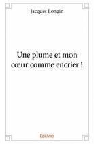 Couverture du livre « Une plume et mon coeur comme encrier ! » de Jacques Longin aux éditions Edilivre