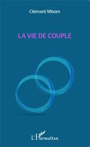 Couverture du livre « La vie de couple » de Clement Mbom aux éditions Editions L'harmattan