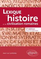 Couverture du livre « Lexique d'histoire et de civilisation romaines (3e édition) » de Jean-Luc Lamboley aux éditions Ellipses