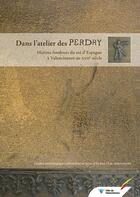 Couverture du livre « Dans l'atelier des Perdry ; maîtres fondeurs du roi d'Espagne à Valenciennes au XVIIe siècle » de Patrice Korpiun aux éditions Illustria