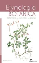 Couverture du livre « Etymologia botanica, dictionnaire des noms scientifiques » de Michel Chauvet aux éditions Biotope