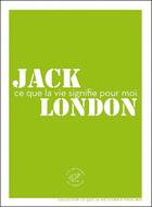 Couverture du livre « Ce que la vie signifie pour moi » de Jack London aux éditions Les Editions Du Sonneur
