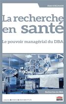 Couverture du livre « La recherche en santé : le pouvoir managérial du DBA » de Hedi Guelmami aux éditions Management Et Societe