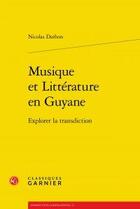 Couverture du livre « Musique et littérature en Guyane ; explorer la transdiction » de Nicolas Darbon aux éditions Classiques Garnier