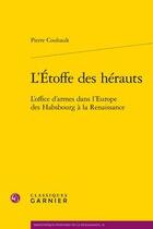 Couverture du livre « L'étoffe des hérauts ; l'office d'armes dans l'Europe des Habsbourg à la Renaissance » de Pierre Couhault aux éditions Classiques Garnier