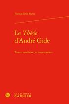 Couverture du livre « Le Thésée d'André Gide : entre tradition et innovation » de Bartos Bianca-Livia aux éditions Classiques Garnier