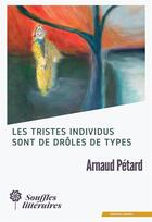 Couverture du livre « Les tristes individus sont de droles de types » de Petard Arnaud aux éditions Souffles Litteraires