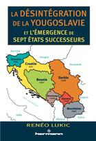 Couverture du livre « La désintégration de la Yougoslavie et l'émergence de sept États successeurs : 1986-2013 » de Reneo Lukic aux éditions Hermann