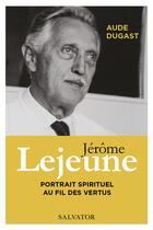 Couverture du livre « Jérôme Lejeune, leadership et sainteté » de Aude Dugast aux éditions Salvator
