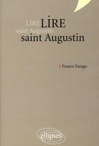 Couverture du livre « Lire saint augustin. les confessions, de trinitate, la cite de dieu » de France Farago aux éditions Ellipses