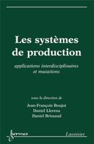 Couverture du livre « Les systèmes de production: applications interdisciplinaires et mutations » de Daniel Llerena et Daniel Brissaud et Jean-François Boujut aux éditions Hermes Science Publications