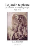 Couverture du livre « Le jardin te pleure; les souvenirs ne sont plus partagés 1939-1947 » de Yvette Tercinet aux éditions Benevent