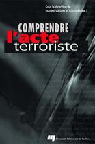 Couverture du livre « Comprendre l'acte terroriste » de Daniel Casoni et Louis Brunet aux éditions Pu De Quebec