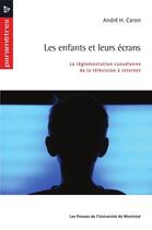 Couverture du livre « Nos enfants et leurs écrans ; la réglementation canadienne de la télévision à Internet » de Andre H. Caron aux éditions Pu De Montreal