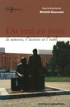 Couverture du livre « Du vrai au juste ; la mémoire, l'histoire et l'oubli » de Michele Baussant aux éditions Presses De L'universite De Laval