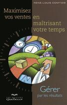 Couverture du livre « Maximisez vos ventes en maitrisant votre temps - gerer les resultats » de Comtois Rene-Louis aux éditions Quebecor