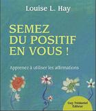 Couverture du livre « Semez du positif en vous ! ; apprenez à utiliser les affirmations » de Louise L. Hay aux éditions Guy Trédaniel