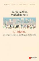 Couverture du livre « L'habiter, un impensé de la politique de la ville » de Barbara Allen et Michel Bonetti aux éditions Editions De L'aube