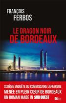 Couverture du livre « Le dragon noir de Bordeaux » de Francois Ferbos aux éditions Sud Ouest Editions