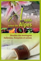 Couverture du livre « À table autour des Alpes ; recettes des montagnes italiennes, françaises et suisses » de Rachel Best aux éditions Slatkine