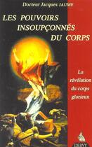 Couverture du livre « Les pouvoirs insoupconnes du corps : revelations du corps glorieux » de Jaume Jacques (Dr) aux éditions Dervy