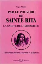 Couverture du livre « Par le pouvoir de Sainte Rita, la sainte de l'impossible ; véritables prières secrètes et efficaces » de Angel Adams aux éditions Bussiere