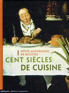 Couverture du livre « Cent siècles de cuisine ; petite anthologie de recettes » de  aux éditions Editions Du Patrimoine