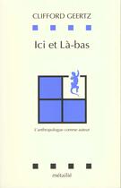 Couverture du livre « Ici et la-bas : l'anthropologue comme auteur » de Clifford Geertz aux éditions Metailie
