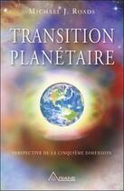 Couverture du livre « Transition planétaire ; perspective de la cinquième dimension » de Michael J. Roads aux éditions Ariane