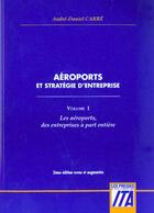 Couverture du livre « Aeroports Et Strategie D'Entreprise T.1 ; Les Aeroports Des Entreprises A Part Entiere » de Andre-Daniel Carre aux éditions Ita