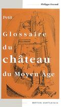 Couverture du livre « Petit Glossaire Du Chateau Du » de Philippe Durand aux éditions Confluences