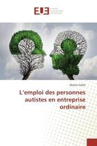 Couverture du livre « L'emploi des personnes autistes en entreprise ordinaire » de Marion Gailet aux éditions Editions Universitaires Europeennes