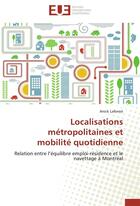 Couverture du livre « Localisations métropolitaines et mobilité quotidienne ; relation entre l'équilibre emploi-résidence et le navettage à Montréal » de Anick Laforest aux éditions Editions Universitaires Europeennes