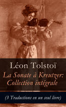 Couverture du livre « La Sonate à Kreutzer: Collection intégrale (3 Traductions en un seul livre) » de Leon Tolstoi aux éditions E-artnow