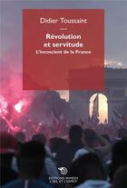 Couverture du livre « Révolution et servitude ; l'inconscient de la France » de Didier Toussant aux éditions Mimesis