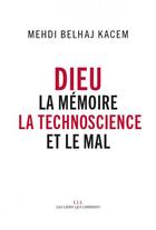 Couverture du livre « Dieu ; la mémoire, la technoscience et le mal » de Mehdi Belhaj Kacem aux éditions Les Liens Qui Liberent