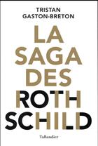 Couverture du livre « La saga des Rothschild ; l'argent, le pouvoir et le luxe » de Tristan Gaston-Breton aux éditions Tallandier